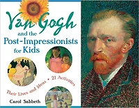 Van Gogh and the Post-Impressionists for Kids: Their Lives Ideas, 21 Activities