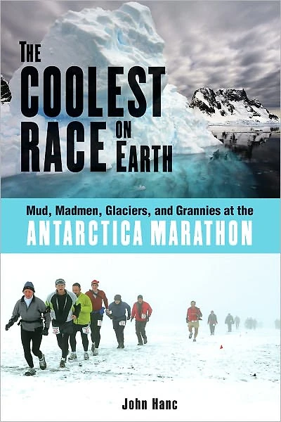 The Coolest Race on Earth: Mud, Madmen, Glaciers, and Grannies at the Antarctica Marathon
