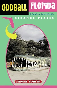 Oddball Florida: A Guide to Some Really Strange Places