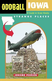 Oddball Iowa: A Guide to Some Really Strange Places
