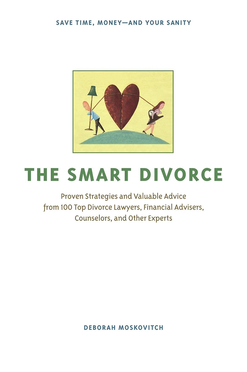 The Smart Divorce: Proven Strategies and Valuable Advice from 100 Top Divorce Lawyers, Financial Advisers, Counselors, Other Experts