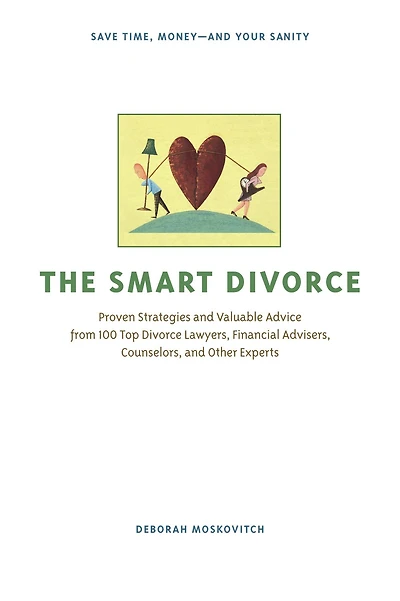 The Smart Divorce: Proven Strategies and Valuable Advice from 100 Top Divorce Lawyers, Financial Advisers, Counselors, Other Experts