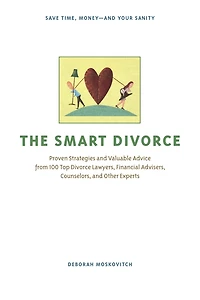 The Smart Divorce: Proven Strategies and Valuable Advice from 100 Top Divorce Lawyers, Financial Advisers, Counselors, Other Experts