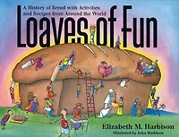 Loaves of Fun: A History of Bread with Activities and Recipes from Around the World