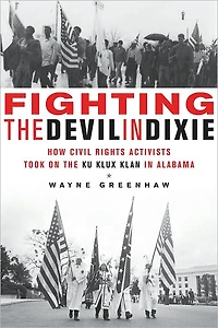 Fighting the Devil Dixie: How Civil Rights Activists Took on Ku Klux Klan Alabama