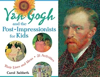 Van Gogh and the Post-Impressionists for Kids: Their Lives Ideas, 21 Activities