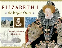Elizabeth I, the People's Queen: Her Life and Times, 21 Activities