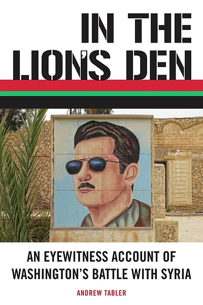 the Lion's Den: An Eyewitness Account of Washington's Battle with Syria