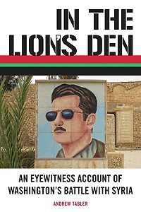 the Lion's Den: An Eyewitness Account of Washington's Battle with Syria