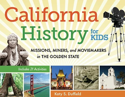 California History for Kids: Missions, Miners, and Moviemakers the Golden State, Includes 21 Activities