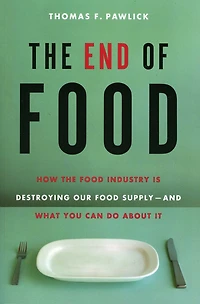 the End of Food: How Food Industry is Destroying Our Supply--And What We Can Do About It