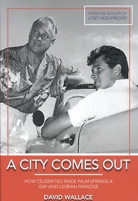 a City Comes Out: How Celebrities Made Palm Springs Gay and Lesbian Paradise