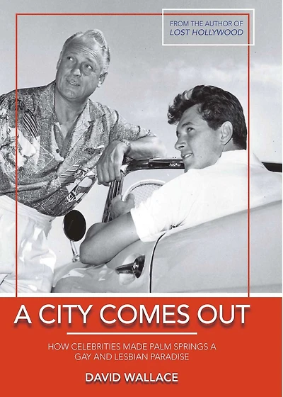 a City Comes Out: How Celebrities Made Palm Springs Gay and Lesbian Paradise