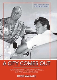 a City Comes Out: How Celebrities Made Palm Springs Gay and Lesbian Paradise