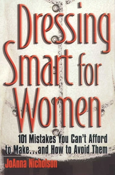 Dressing Smart for Women: 101 Mistakes You Can't Afford to Make...and How to Avoid Them