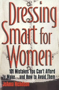 Dressing Smart for Women: 101 Mistakes You Can't Afford to Make...and How to Avoid Them