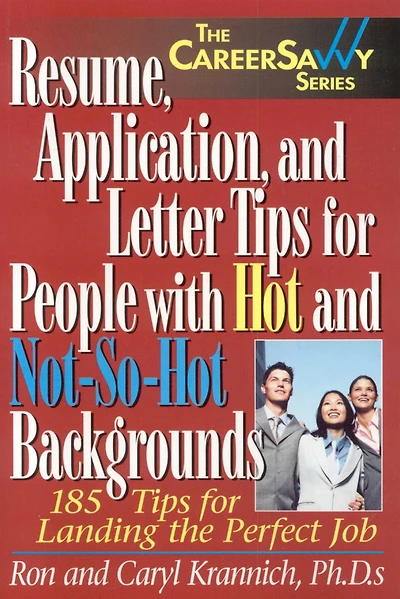 Resume, Application and Letter Tips for People with Hot and Not-So-Hot Backgrounds: 150 Tips for Landing the Perfect Job