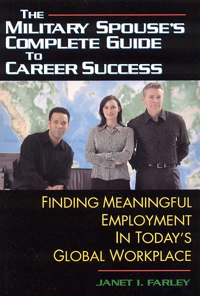 The Military Spouse's Complete Guide to Career Success: Finding Meaningful Employment in Today's New Global Marketplace