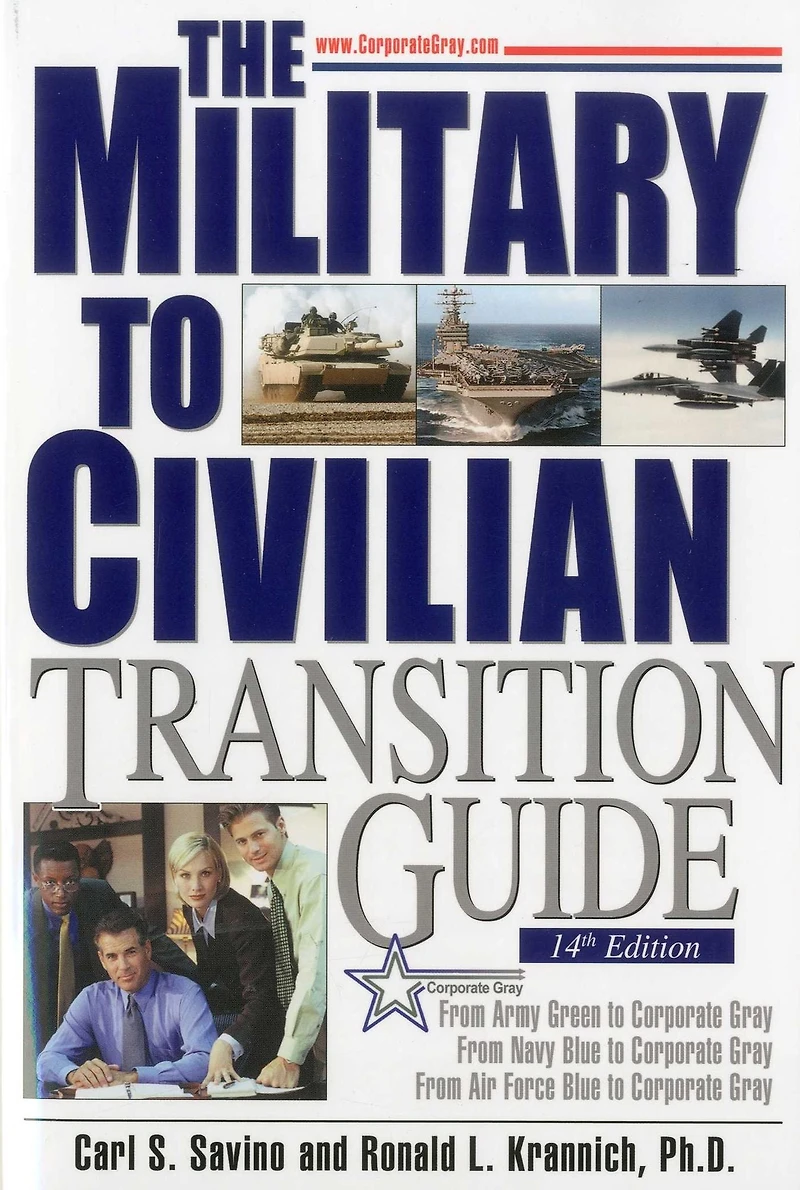 The Military to Civilian Transition Guide: From Army Green Corporate Gray, Navy Blue Air Force Gray