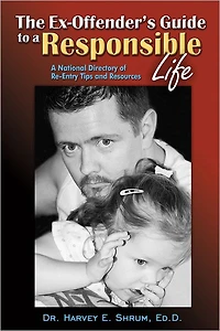 The Ex-Offender's Guide to A Responsible Life: National Directory of Re-Entry Tips and Resources
