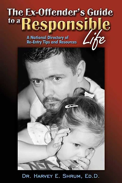 The Ex-Offender's Guide to A Responsible Life: National Directory of Re-Entry Tips and Resources
