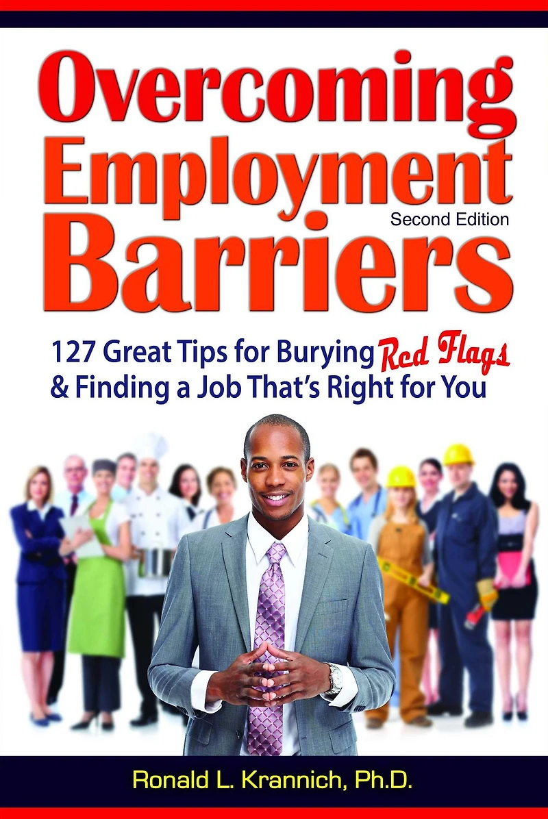 Overcoming Employment Barriers: 127 Great Tips for Burying Red Flags and Finding a Job That's Right You
