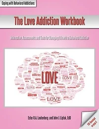 The Love Addiction Workbook: Information, Assessments, and Tools for Managing Life with a Behavioral Addiction
