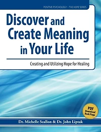Discover and Create Meaning in Your Life: Cultivating and Utilizing Hope for Healing
