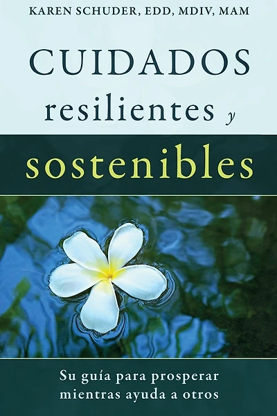 Cuidados Resilientes y Sostenibles: Su guía para prosperar mientras ayuda a otros