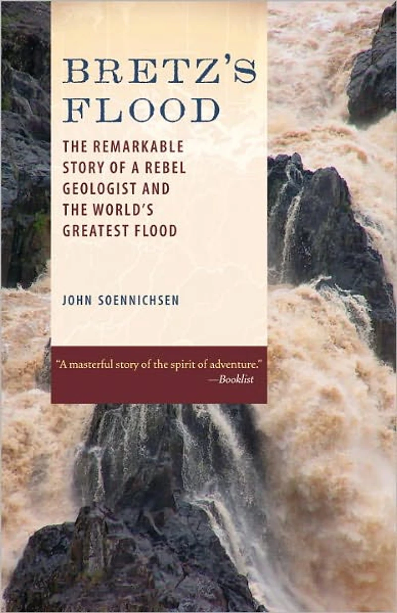Bretz's Flood: the Remarkable Story of a Rebel Geologist and World's Greatest Flood