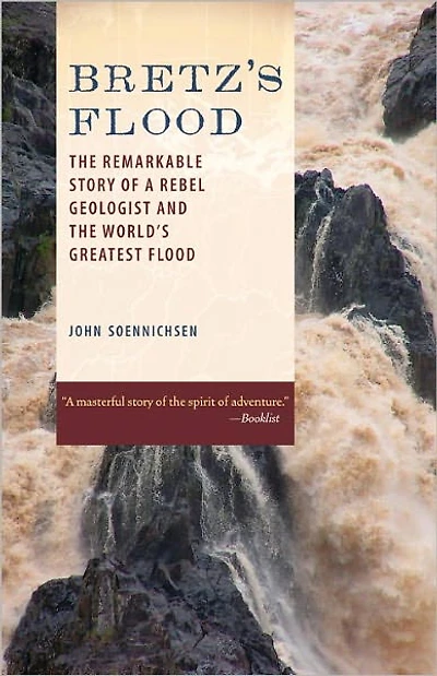 Bretz's Flood: the Remarkable Story of a Rebel Geologist and World's Greatest Flood