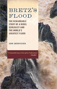 Bretz's Flood: the Remarkable Story of a Rebel Geologist and World's Greatest Flood