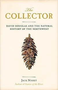 the Collector: David Douglas and Natural History of Northwest