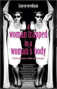 A Woman Trapped in a Woman's Body: (Tales from a Life of Cringe)