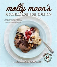 Molly Moon's Homemade Ice Cream: Sweet Seasonal Recipes for Creams, Sorbets, and Toppings Made with Local Ingredients