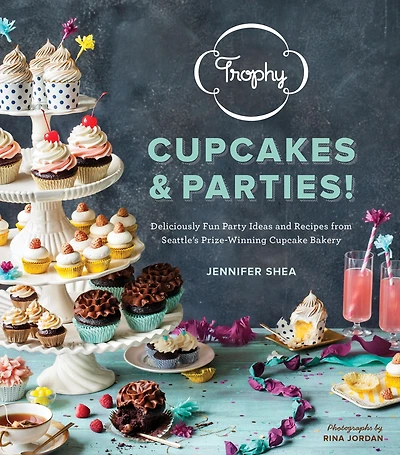 Trophy Cupcakes & Parties!: Deliciously Fun Party Ideas and Recipes from Seattle's Prize-Winning Cupcake Bakery