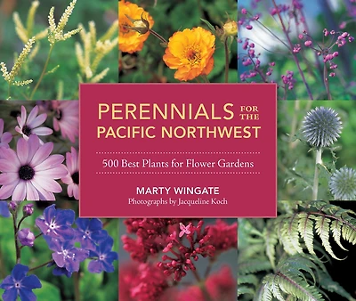 Perennials for the Pacific Northwest: 500 Best Plants Flower Gardens