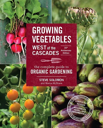 Growing Vegetables West of The Cascades, 35th Anniversary Edition: Complete Guide to Organic Gardening