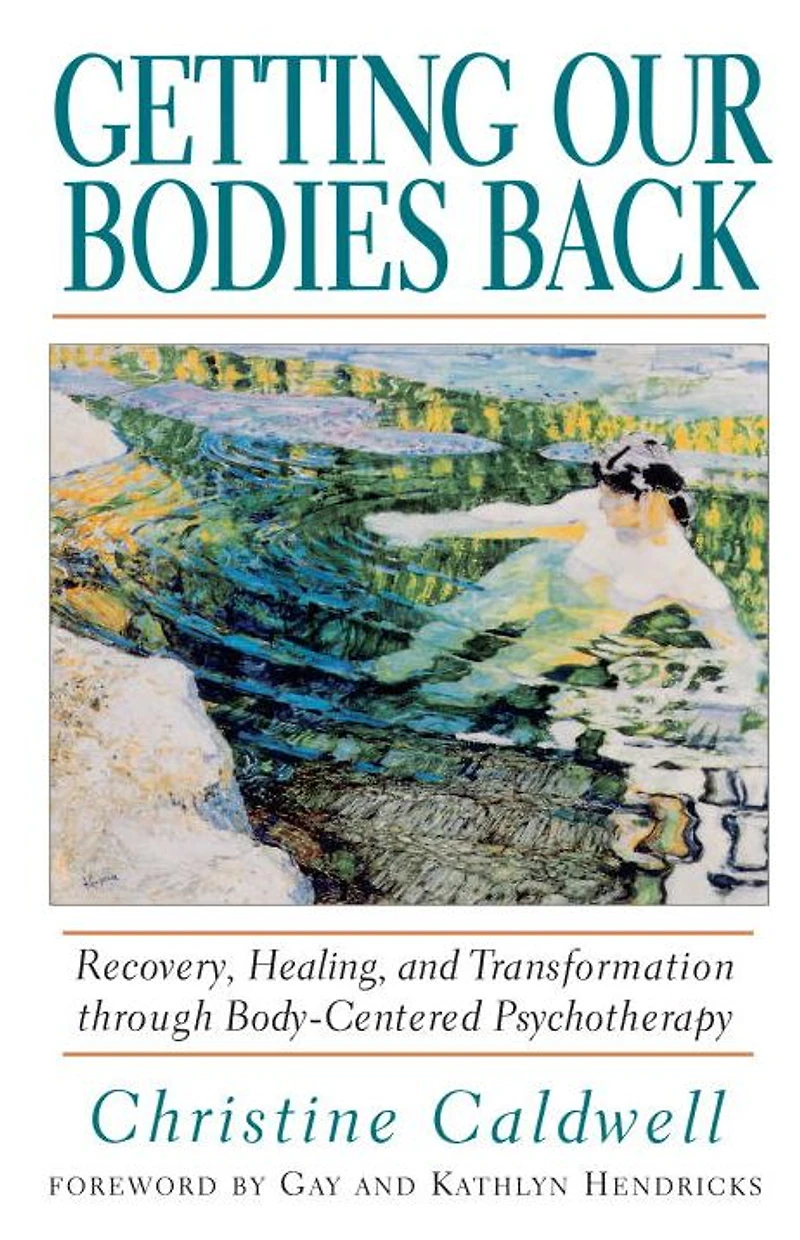 Getting Our Bodies Back: Recovery, Healing, and Transformation through Body-Centered Psychotherapy