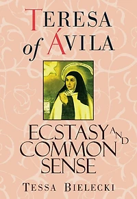 Teresa of Avila: Ecstasy and Common Sense