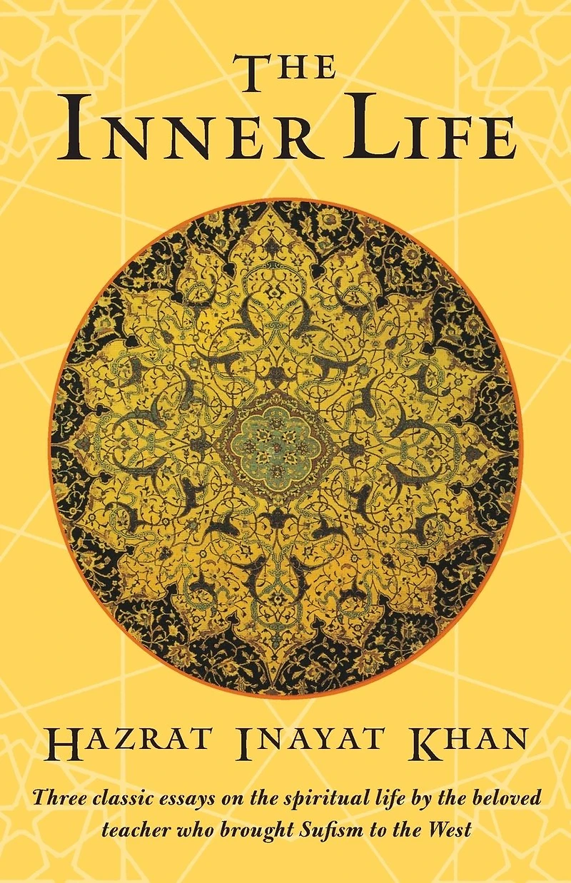 the Inner Life: Three Classic Essays on Spiritual Life by Beloved Teacher Who Brought Sufism to West