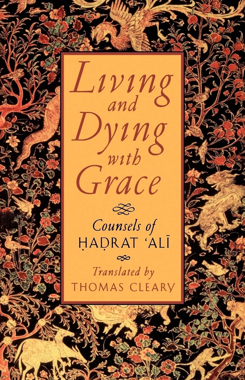 Living and Dying with Grace: Counsels of Hadrat 'Ali