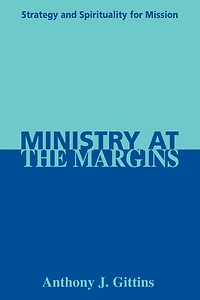 Ministry at the Margins: Strategy and Spirituality for Mission