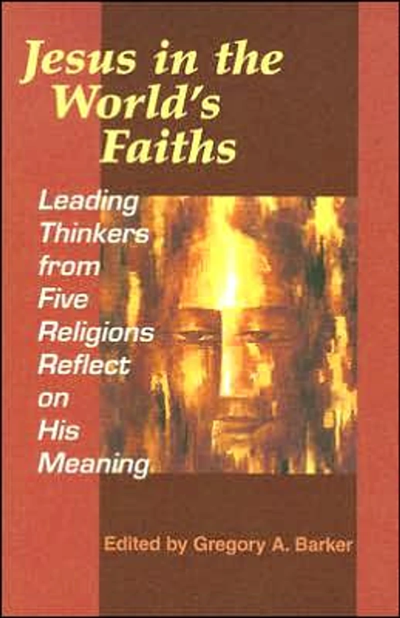 Jesus the World's Faiths: Leading Thinkers from Five Religions Reflect on His Meaning
