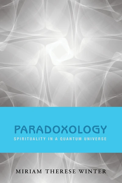 Paradoxology: Spirituality in a Quantum Universe