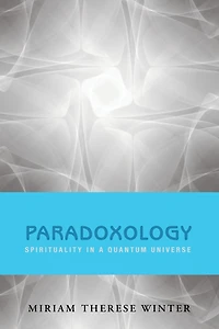 Paradoxology: Spirituality in a Quantum Universe