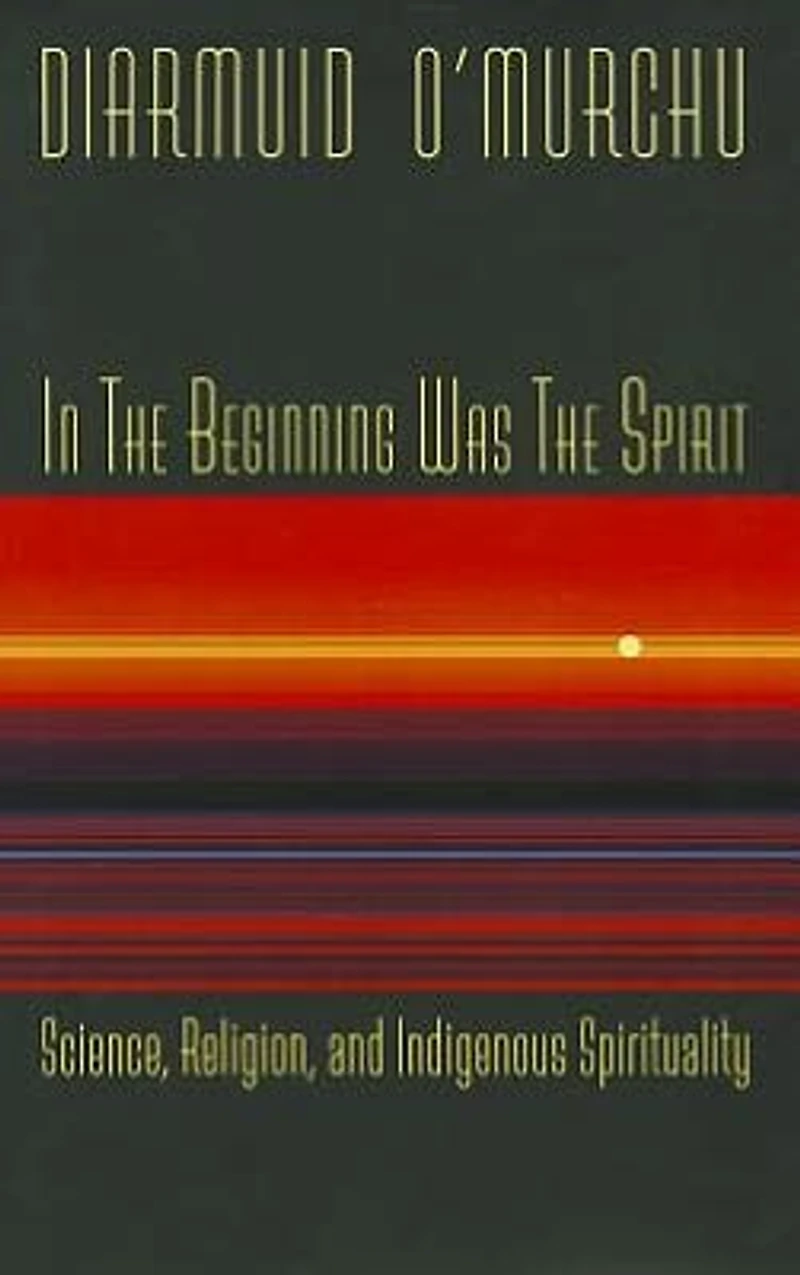 the Beginning Was Spirit: Science, Religion, and Indigenous Spirituality