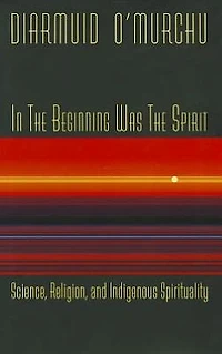 the Beginning Was Spirit: Science, Religion, and Indigenous Spirituality
