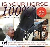 Is Your Horse 100%?: Resolve Painful Limitations the Equine Body with Conformation Balancing and Fascia Fitness