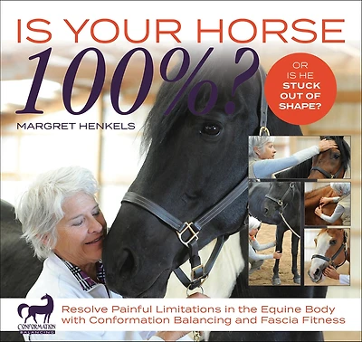 Is Your Horse 100%?: Resolve Painful Limitations the Equine Body with Conformation Balancing and Fascia Fitness